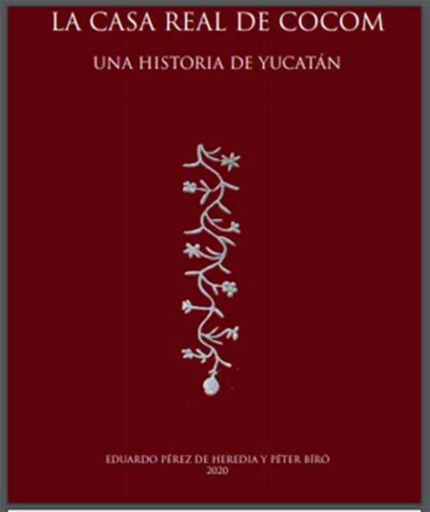 The recently published book, The Royal House of Cocom: A history of Yucatán, by Eduardo Perez de Heredia and Peter Biro.